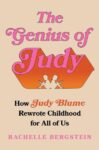 Genius of Judy How Juldy Blume Rewrote Childhood for All of Us by Rachelle Bergstein.