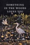 Something in the Woods Loves You by Jarod K. Anderson book cover artwork of a heron, frogs, flying bird, all in a marsh, forest scene.